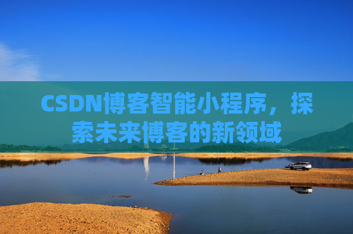 CSDN博客智能小程序，探索未来博客的新领域
